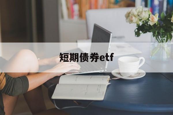 短期债券etf(短期债券和长期债券的区别)