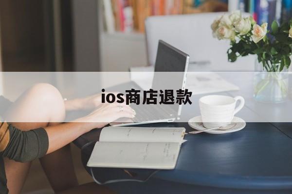 ios商店退款(ios商店退款教程)